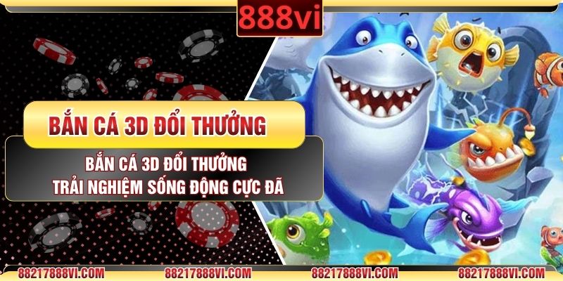Bắn Cá 3D Đổi Thưởng
