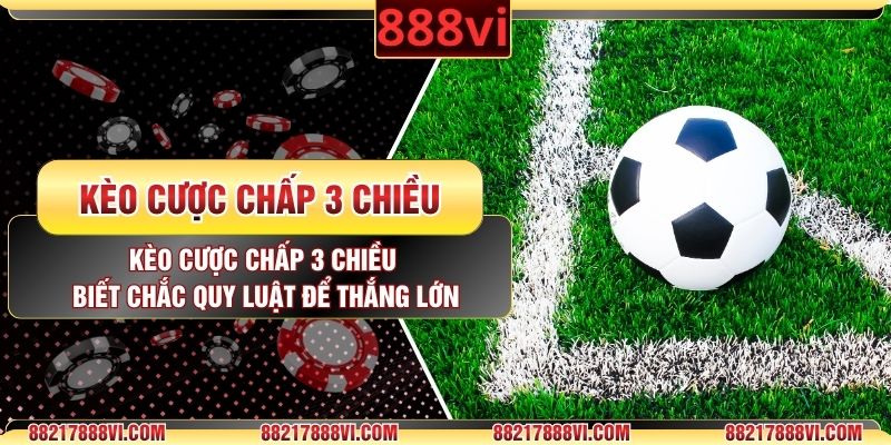 Kèo cược chấp 3 chiều - Biết Chắc Quy Luật Để Thắng Lớn