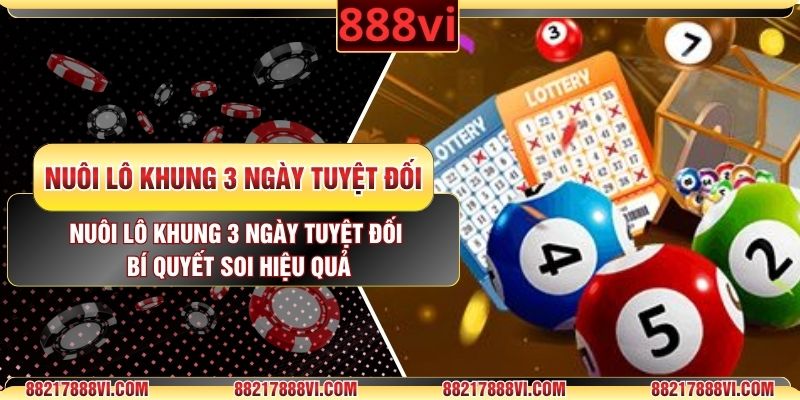 Nuôi Lô Khung 3 Ngày Tuyệt Đối – Bí Quyết Soi Hiệu Quả