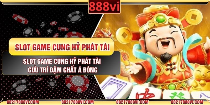 Slot Game Cung Hỷ Phát Tài Giải Trí Đậm Chất Á Đông