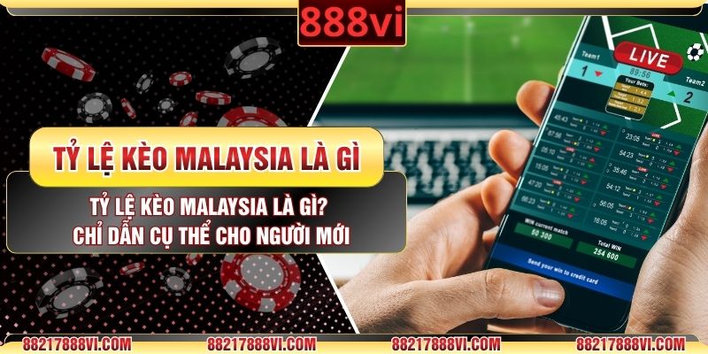 Tỷ Lệ Kèo Malaysia Là Gì? Chỉ Dẫn Cụ Thể Cho Người Mới